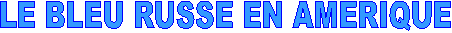 LE BLEU RUSSE EN AMERIQUE