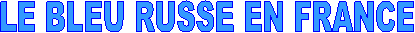 LE BLEU RUSSE EN FRANCE